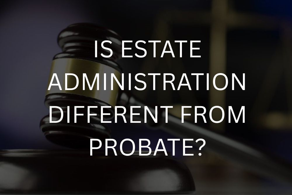 Is estate administration different from probate?