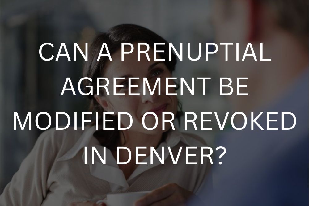 Can a prenuptial agreement be modified or revoked in denver?