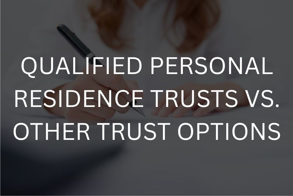 Qualified personal residence trusts vs. other trust options