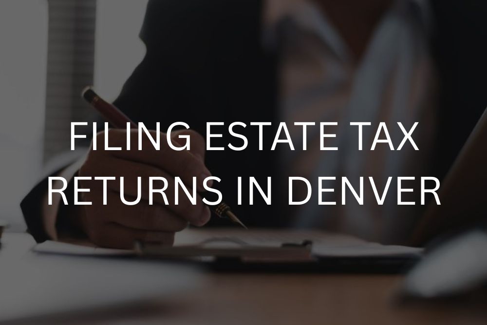 Filing estate tax returns in denver